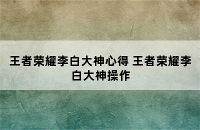 王者荣耀李白大神心得 王者荣耀李白大神操作